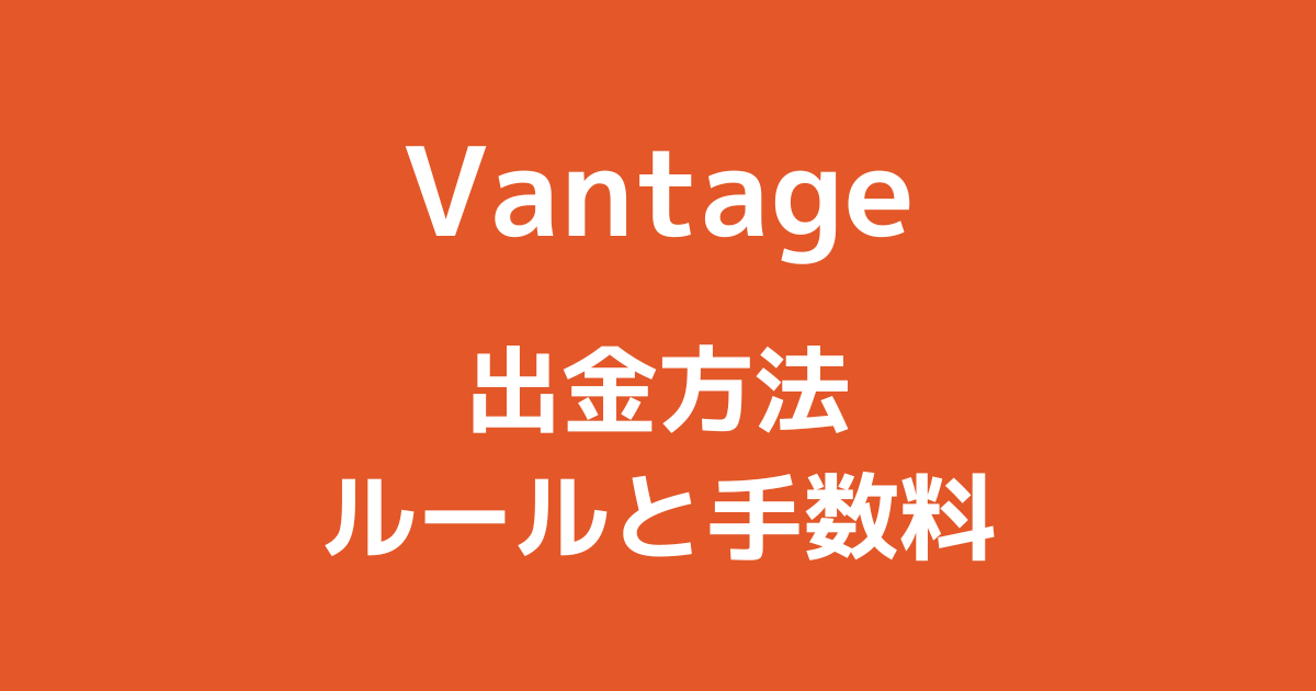 Vantageの出金方法|ルールと手数料・出金できないときの対処法を解説!
