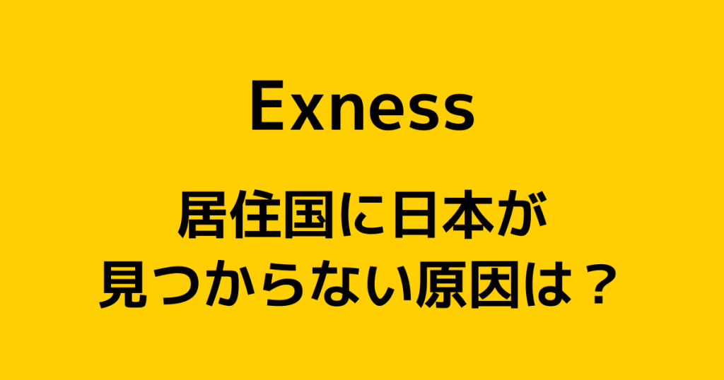 Exness(エクスネス)の居住国に日本がないのはなぜ？