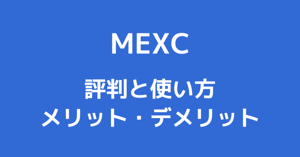 海外仮想通貨取引所のMEXCとは｜評判・使い方やメリット・デメリットを徹底解説！
