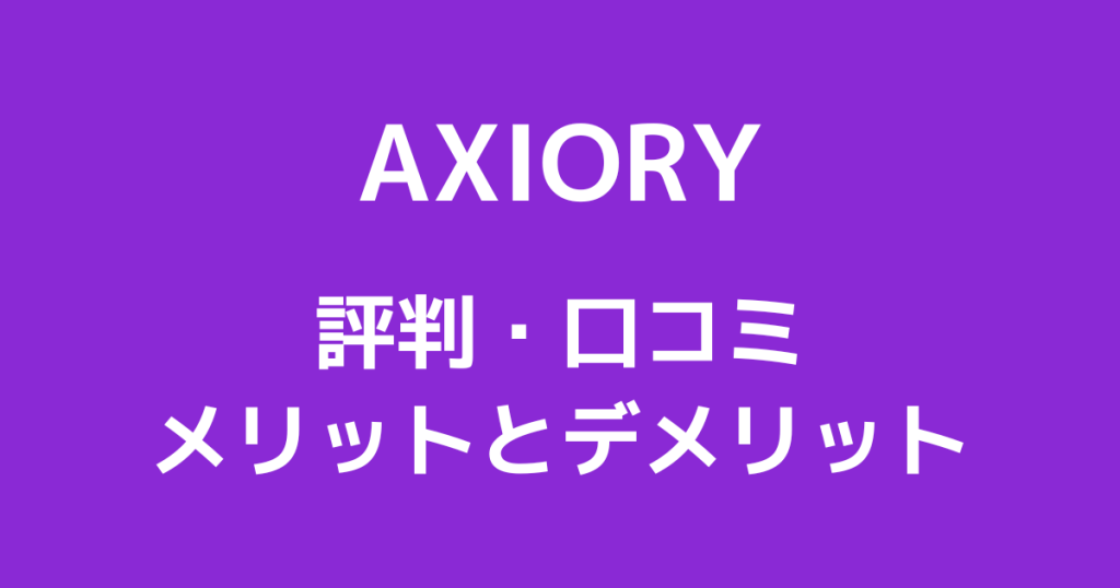 AXIORYの評判 ・口コミ｜体験談からわかるメリット・デメリットを解説！